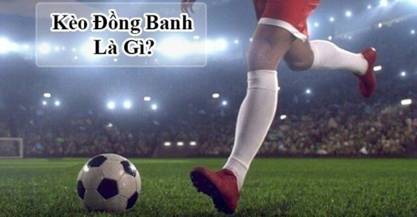 kèo đồng banh là gì? 